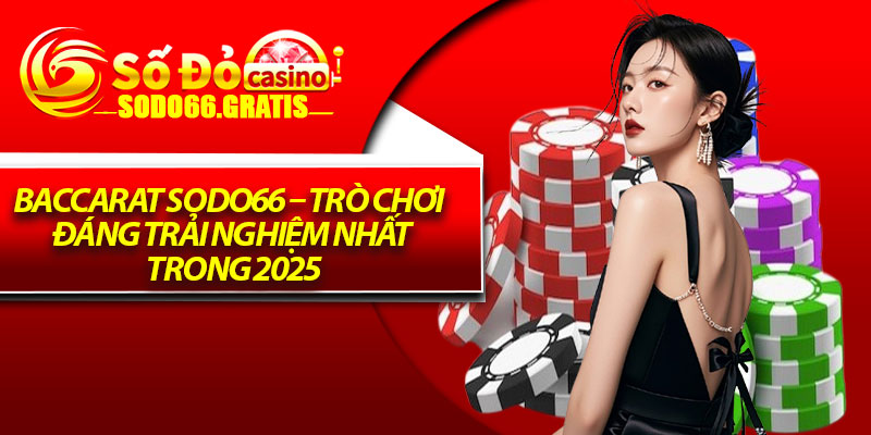 Baccarat Sodo66 – Trò Chơi Đáng Trải Nghiệm Nhất Trong 2025