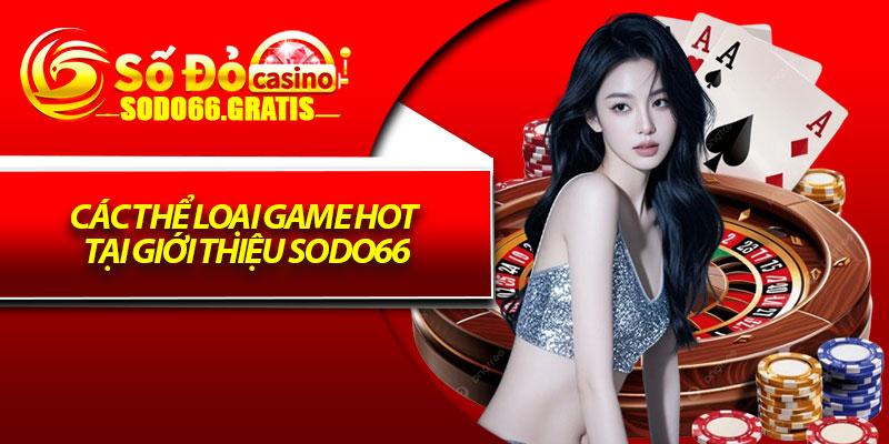 Giới Thiệu Sodo66 – Địa Chỉ Cá Cược Uy Tín Bậc Nhất Châu Á 2 Các Thể Loại Game Hot Tại Giới Thiệu Sodo66