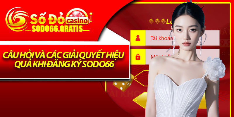 Câu hỏi và các giải quyết hiệu quả khi đăng ký sodo66