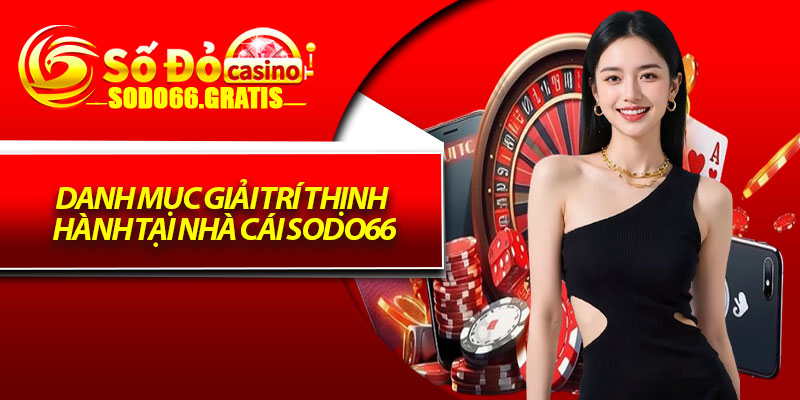 Danh mục giải trí thịnh hành tại nhà cái Sodo66