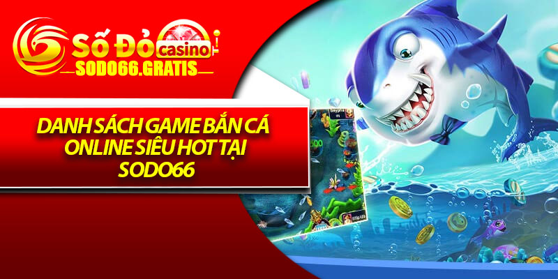 Danh sách game bắn cá online siêu hot tại Sodo66