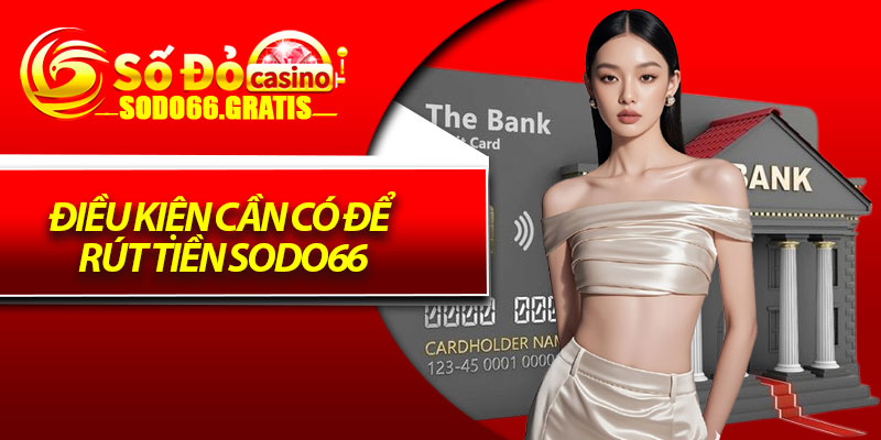 Điều Kiện Cần Có Để Rút Tiền Sodo66