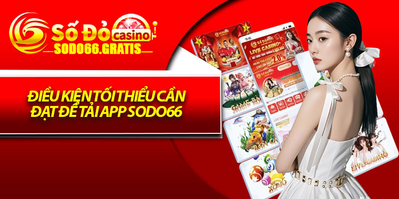 Điều kiện tối thiểu cần đạt để tải app Sodo66 