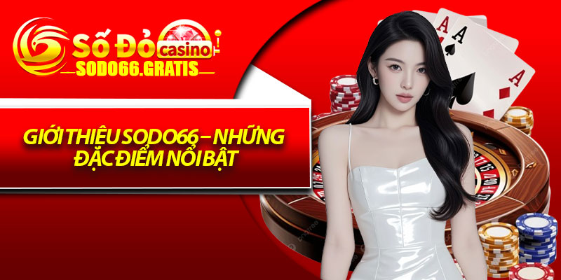 Giới Thiệu Sodo66 – Địa Chỉ Cá Cược Uy Tín Bậc Nhất Châu Á 3 Giới Thiệu Sodo66 – Những Đặc điểm Nổi Bật