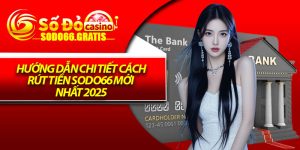 Hướng Dẫn Chi Tiết Cách Rút Tiền Sodo66 Mới Nhất 2025