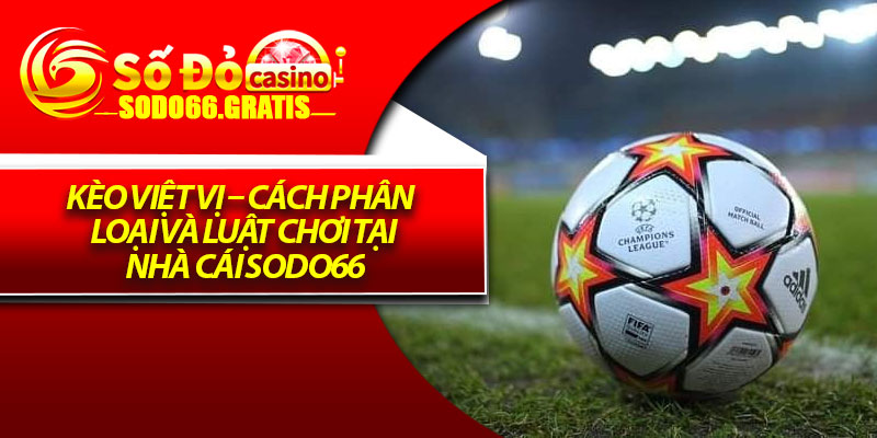 Kèo Việt Vị – Cách Phân Loại Và Luật Chơi Tại Nhà Cái Sodo66