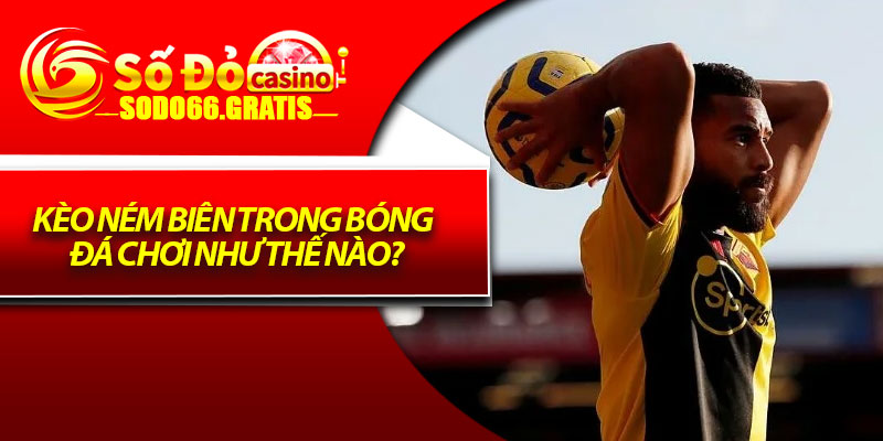 Kèo ném biên trong bóng đá chơi như thế nào?