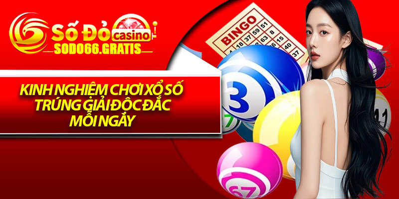 Kinh nghiệm chơi xổ số trúng giải độc đắc mỗi ngày