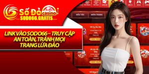 Link Vào Sodo66 – Truy Cập An Toàn, Tránh Mọi Trang Lừa Đảo