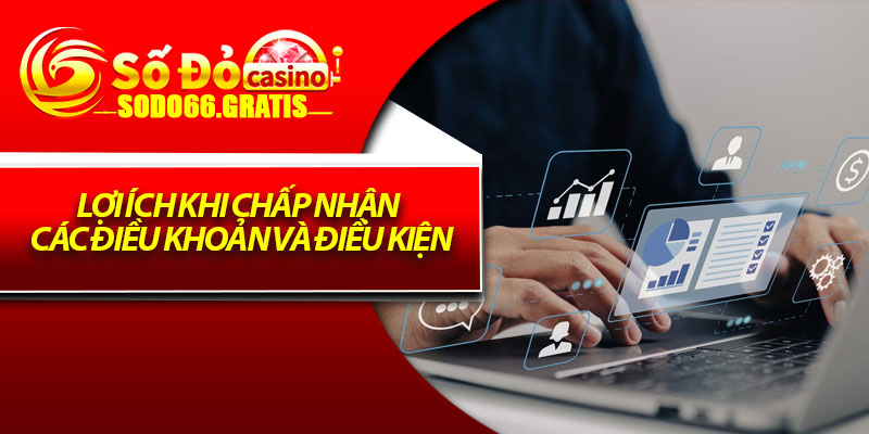 Điều Khoản Và Điều Kiện - Cơ Sở Pháp Lý Cho Trải Nghiệm An Tâm 3 Lợi ích khi chấp nhận các điều khoản và điều kiện