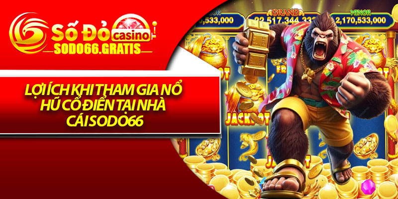 Lợi ích khi tham gia nổ hũ cổ điển tại nhà cái Sodo66