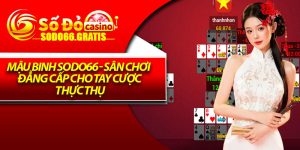 Mậu Binh Sodo66 - Sân Chơi Đẳng Cấp Cho Tay Cược Thực Thụ