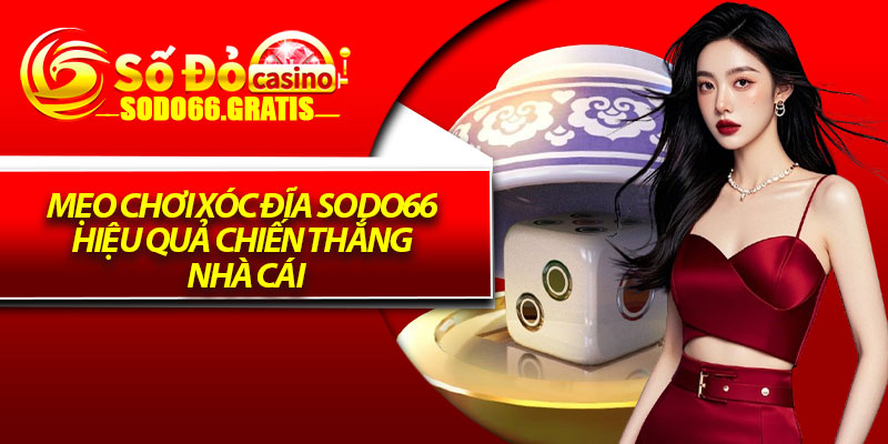 Mẹo chơi xóc đĩa Sodo66 hiệu quả chiến thắng nhà cái