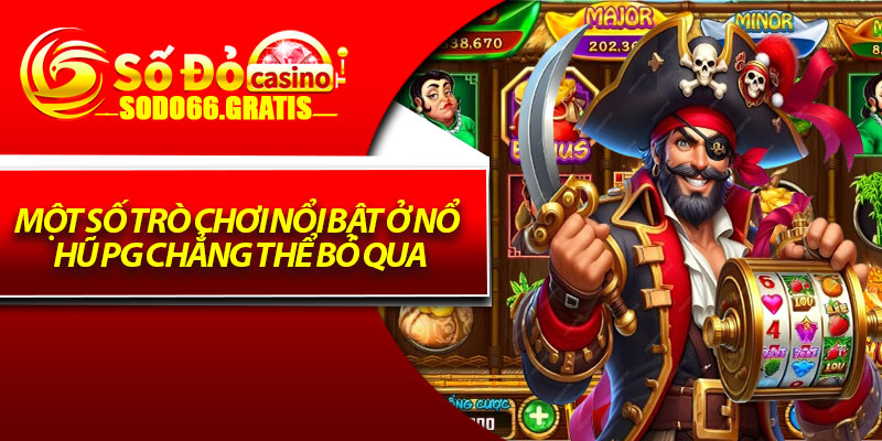 Một số trò chơi nổi bật ở nổ hũ PG chẳng thể bỏ qua