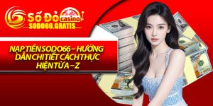 Nạp Tiền Sodo66 – Hướng Dẫn Chi Tiết Cách Thực Hiện Từ A – Z