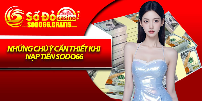 Những chú ý cần thiết khi nạp tiền Sodo66