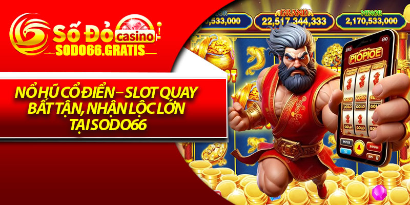 Nổ Hũ Cổ Điển – Slot Quay Bất Tận, Nhận Lộc Lớn Tại Sodo66