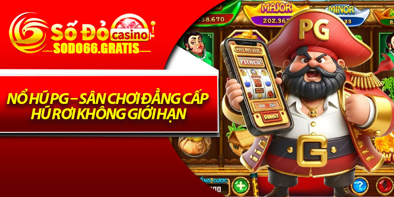 Nổ Hũ PG – Sân Chơi Đẳng Cấp, Hũ Rơi Không Giới Hạn