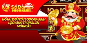 Nổ Hũ Thần Tài Sodo66 - Rinh Lộc Vàng Trúng Lớn Mỗi Ngày