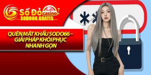Quên Mật Khẩu Sodo66 – Giải Pháp Khôi Phục Nhanh Gọn