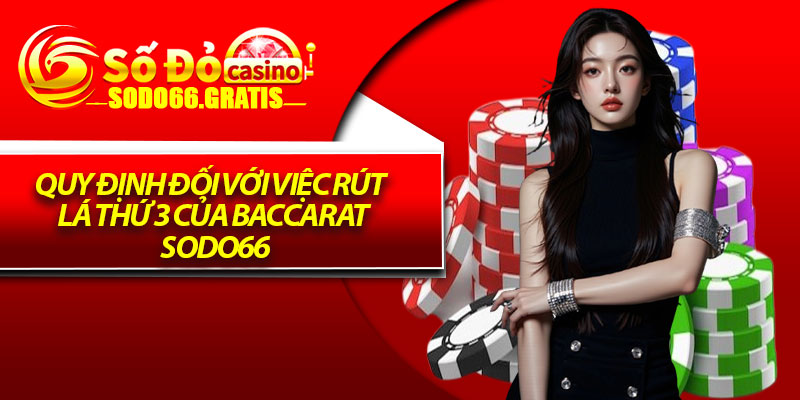 Quy định đối với việc rút lá thứ 3 của baccarat Sodo66