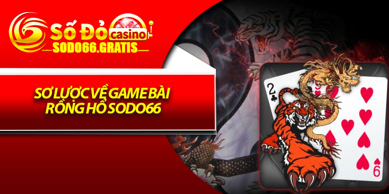 Sơ lược về game bài Rồng hổ sodo66