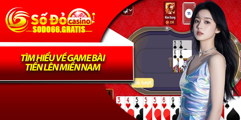 Tìm Hiểu về Game bài tiến lên miền Nam 