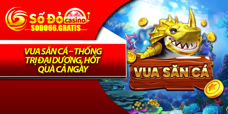 Vua Săn Cá – Thống Trị Đại Dương, Hốt Quà Cả Ngày