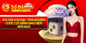 Xóc Đĩa Sodo66 - Trải Nghiệm Cược Cực Đỉnh Giao Diện Mới 2025